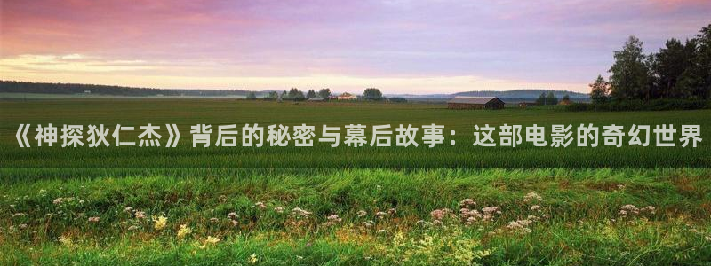 临沧星空影院：《神探狄仁杰》背后的秘密与幕后故事：这部电影的奇幻世界