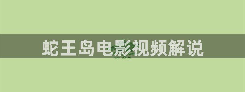 星空影视tv版：蛇王岛电影视频解说