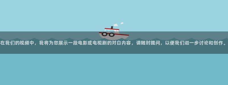 星空影院在线观看免费电影：在我们的视频中，我将为您展示一段电影或电视剧的对白内容，请随时提问，以便我们进一步讨论和创作。